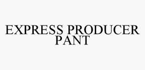 EXPRESS PRODUCER PANT