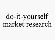 DO-IT-YOURSELF MARKET RESEARCH