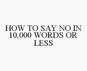 HOW TO SAY NO IN 10,000 WORDS OR LESS
