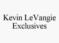 KEVIN LEVANGIE EXCLUSIVES