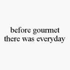 BEFORE GOURMET THERE WAS EVERYDAY