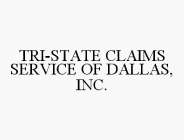 TRI-STATE CLAIMS SERVICE OF DALLAS, INC.