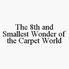 THE 8TH AND SMALLEST WONDER OF THE CARPET WORLD