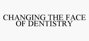 CHANGING THE FACE OF DENTISTRY