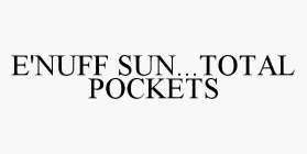 E'NUFF SUN...TOTAL POCKETS