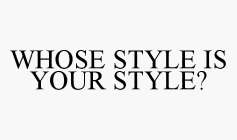 WHOSE STYLE IS YOUR STYLE?