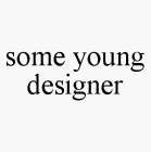 SOME YOUNG DESIGNER