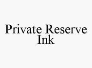 PRIVATE RESERVE INK