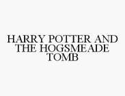 HARRY POTTER AND THE HOGSMEADE TOMB