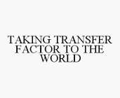 TAKING TRANSFER FACTOR TO THE WORLD