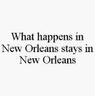WHAT HAPPENS IN NEW ORLEANS STAYS IN NEW ORLEANS