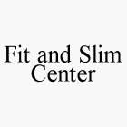 FIT AND SLIM CENTER