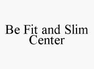 BE FIT AND SLIM CENTER
