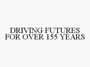 DRIVING FUTURES FOR OVER 155 YEARS