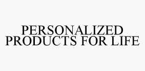 PERSONALIZED PRODUCTS FOR LIFE