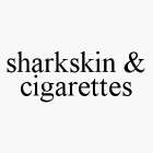 SHARKSKIN & CIGARETTES