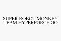 SUPER ROBOT MONKEY TEAM HYPERFORCE GO