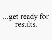 ...GET READY FOR RESULTS.