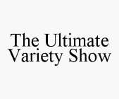 THE ULTIMATE VARIETY SHOW