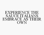 EXPERIENCE THE SAUCE ITALIANS EMBRACE AS THEIR OWN