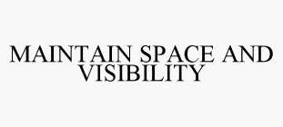 MAINTAIN SPACE AND VISIBILITY