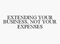 EXTENDING YOUR BUSINESS, NOT YOUR EXPENSES