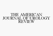 THE AMERICAN JOURNAL OF UROLOGY REVIEW
