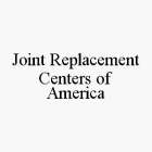 JOINT REPLACEMENT CENTERS OF AMERICA