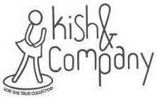 KISH & COMPANY - FOR THE TRUE COLLECTOR
