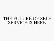 THE FUTURE OF SELF SERVICE IS HERE
