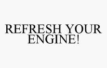 REFRESH YOUR ENGINE!