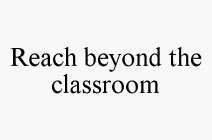 REACH BEYOND THE CLASSROOM