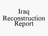 IRAQ RECONSTRUCTION REPORT