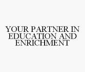 YOUR PARTNER IN EDUCATION AND ENRICHMENT