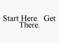 START HERE.  GET THERE.