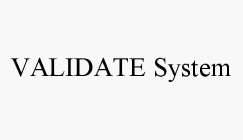 VALIDATE SYSTEM