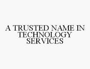 A TRUSTED NAME IN TECHNOLOGY SERVICES