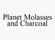 PLANET MOLASSES AND CHARCOAL