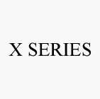 X SERIES