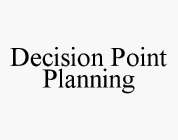 DECISION POINT PLANNING