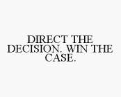 DIRECT THE DECISION. WIN THE CASE.