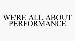 WE'RE ALL ABOUT PERFORMANCE