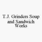T.J. GRINDERS SOUP AND SANDWICH WORKS