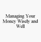 MANAGING YOUR MONEY WISELY AND WELL