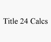 TITLE 24 CALCS