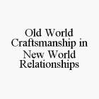 OLD WORLD CRAFTSMANSHIP IN NEW WORLD RELATIONSHIPS