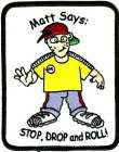 MATT SAYS STOP, DROP AND ROLL