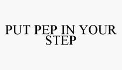 PUT PEP IN YOUR STEP