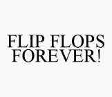 FLIP FLOPS FOREVER!