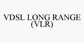 VDSL LONG RANGE (VLR)